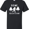 Adult-Gone-Squatchin-Gone-Squatching-Bigfoot-Sasquatch-T-Shirt-0